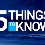 5 things to know on Tuesday, April 10, 2018